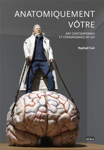 Couverture du livre « Anatomiquement vôtre ; art contemporain et connaissance de soi » de Raphael Cuir aux éditions Scala