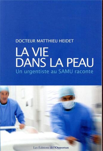 Couverture du livre « La vie dans la peau ; un urgentiste au SAMU raconte » de Matthieu Heidet aux éditions L'opportun