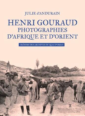 Couverture du livre « Henri Gouraud, photographies d'Afrique et d'Orient ; trésors des archives du Quai d'Orsay » de Julie D'Andurain et Francoise Aujogue et Jean-Philippe Dumas aux éditions Editions Pierre De Taillac