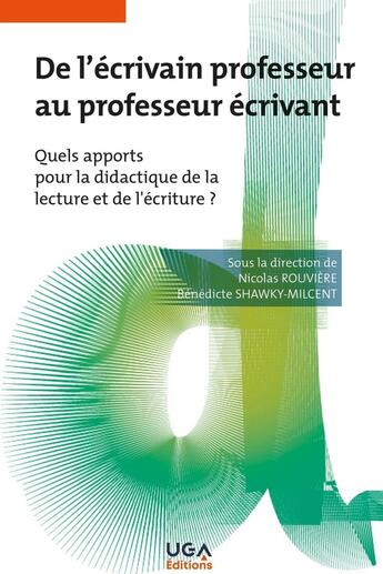 Couverture du livre « De l'écrivain professeur au professeur écrivant : Quels apports pour la didactique de la lecture et de l'écriture ? » de Nicolas Rouvière et Benedicte Shawky-Milcent et Collectif aux éditions Uga Éditions