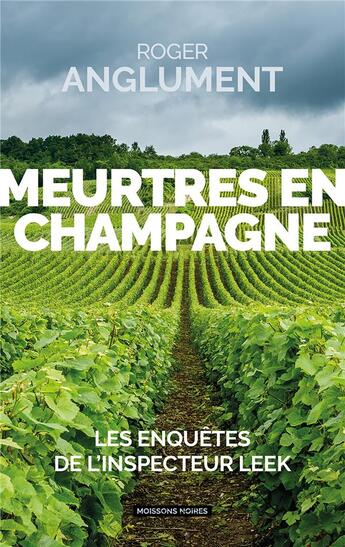 Couverture du livre « Meurtres en Champagne : Les enquêtes de l'inspecteur Leek » de Roger Anglument aux éditions Moissons Noires