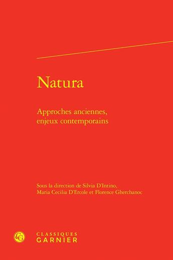 Couverture du livre « Natura : Approches anciennes, enjeux contemporains » de Florence Gherchanoc et Maria Cecilia D'Ercole et Silvia D'Intino et Collectif aux éditions Classiques Garnier