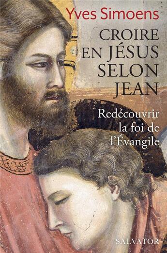 Couverture du livre « Croire en Jésus selon Jean ; redécouvrir la foi de l'Evangile » de Yves Simoens aux éditions Salvator