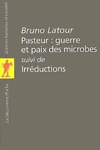 Couverture du livre « Pasteur : guerre et paix des microbes, suivi de irreductions » de Bruno Latour aux éditions La Decouverte