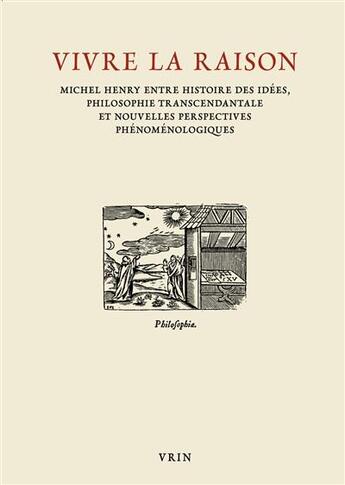 Couverture du livre « Vivre la raison ; Michel Henry entre histoire des idées, philosophie transcendantale et nouvelles perspectives phénoménologiques » de  aux éditions Vrin