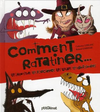 Couverture du livre « Comment ratatiner... les monstres, les sorcières, les loups, les dinosaures » de Roland Garrigue et Catherine Leblanc aux éditions Glenat Jeunesse