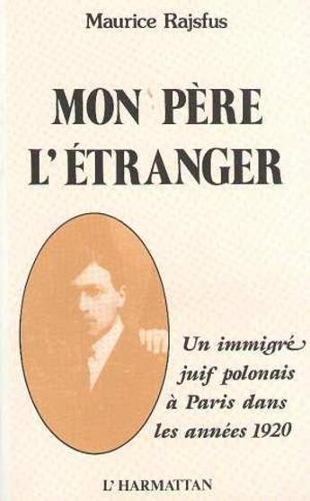 Couverture du livre « Mon père l'étranger ; un immigré juif polonais à Paris dans les années 1920 » de Maurice Rajsfus aux éditions L'harmattan