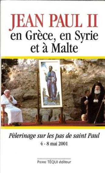 Couverture du livre « Jean-Paul II en Grèce, en Syrie et à Malte - Pèlerinage sur les pas de saint Paul, du 4 au 8 mai 2001 » de Jean-Paul Francou aux éditions Tequi