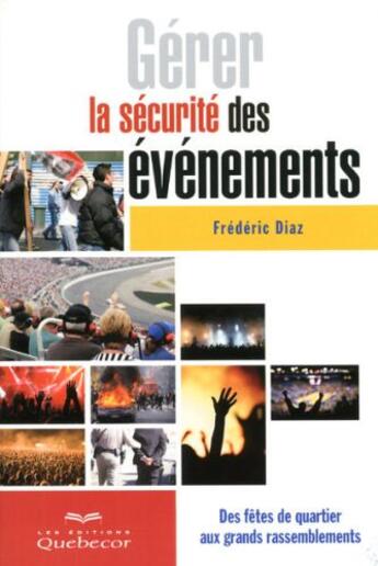 Couverture du livre « Gérer la sécurité des événements ; des fêtes de quartier aux grands rassemblements » de Frederic Diaz aux éditions Quebecor