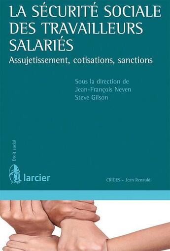 Couverture du livre « La sécurité sociale des travailleurs salariés ; assujetissement, cotisations, sanctions » de Steve Gilson et Jean-Francois Neven aux éditions Larcier