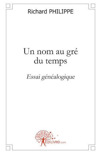 Couverture du livre « Un nom au gré du temps » de Richard Philippe aux éditions Edilivre