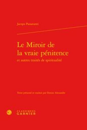 Couverture du livre « Le miroir de la vraie penitence et autres traités de spiritualité » de Jacpopo Passavanti aux éditions Classiques Garnier