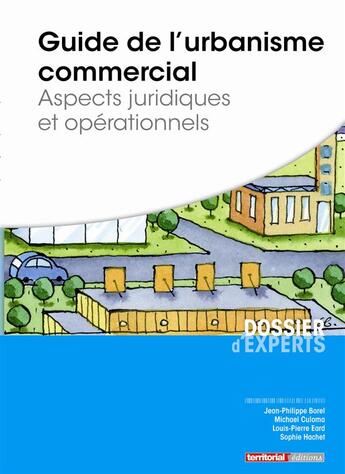 Couverture du livre « Guide de l'urbanisme commercial ; aspects juridiques et opérationnels » de Jean-Philippe Borel et Sophie Hachet et Michael Culoma et Louis-Pierre Eard aux éditions Territorial