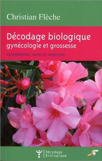 Couverture du livre « Décodage biologique ; gynécologie et grossesse ; symptômes, sens et ressentis » de Christian Fleche aux éditions Le Souffle D'or