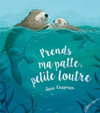 Couverture du livre « Prends ma patte petite loutre » de Jane Chapman aux éditions Elan Vert