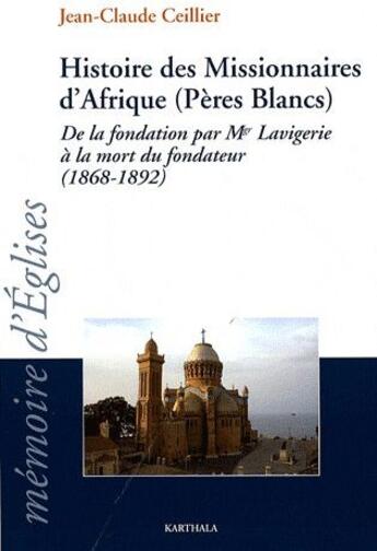 Couverture du livre « Histoire des missionnaires d'Afrique (pères blancs) ; de la fondation de Mgr Lavigerie à la mort du fondateur (1868-1892) » de Jean-Claude Ceillier aux éditions Karthala