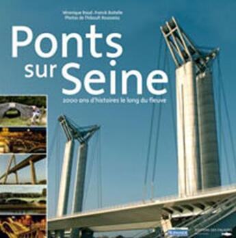 Couverture du livre « Ponts de la Seine ; 2000 ans d'histoire le long du fleuve » de Frank Boitelle et Veronique Baud et Thibault Rousseau aux éditions Des Falaises