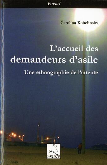 Couverture du livre « L'acceil des demandeurs d'asile ; une ethnographie de l'attente » de Carolina Kobelinsky aux éditions Editions Du Cygne