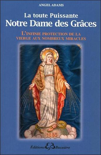 Couverture du livre « La toute puissante Notre Dame des Grâces ; l'infinie protection de la Vierge... » de Angel Adams aux éditions Bussiere