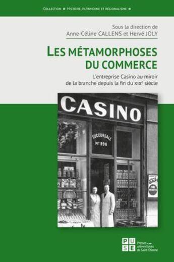 Couverture du livre « Les métamorphoses du commerce : L'entreprise casino au miroir de la branche depuis la fin du XIXe siècle » de Herve Joly et Anne-Celine Callens aux éditions Pu De Saint Etienne