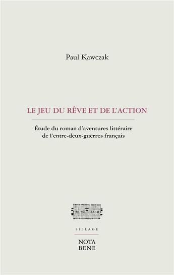 Couverture du livre « Le jeu du rêve et de l'action » de Paul Kawczak aux éditions Nota Bene