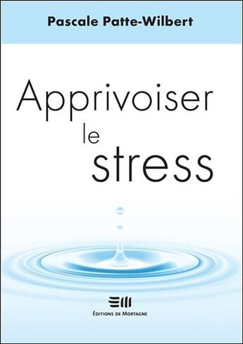 Couverture du livre « Apprivoiser le stress » de Pascal Patte-Wilbert aux éditions De Mortagne