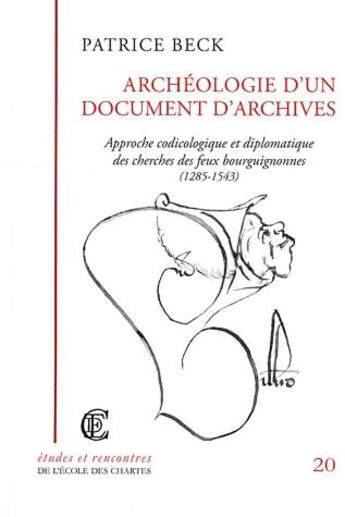 Couverture du livre « Archéologie d'un document d'archives ; approche codicologique et diplomatique des cherches des feux bouguignonnes (1285-1543) » de Patrice Beck aux éditions Ecole Nationale Des Chartes