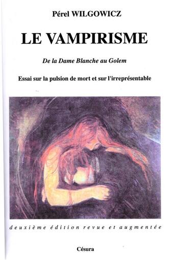 Couverture du livre « Le vampirisme ; de la dame blanche au golem ; essai sur la pulsion de mort et sur l'irreprésentable (2e édition) » de Perel Wilgowicz aux éditions Cesura