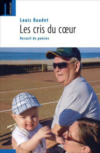 Couverture du livre « Ces cris du coeur ; recueil de poèmes » de Baudet Louis aux éditions Embrasure