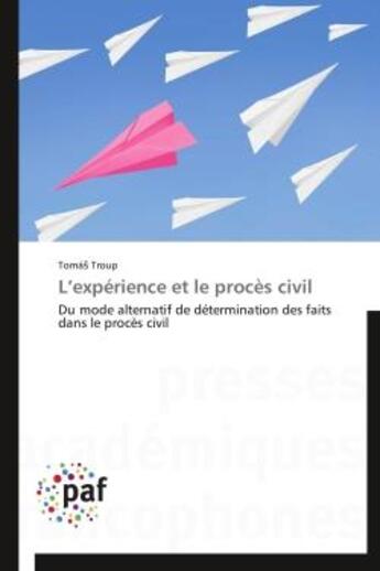 Couverture du livre « L'experience et le proces civil - du mode alternatif de determination des faits dans le proces civil » de Troup Tomas aux éditions Presses Academiques Francophones