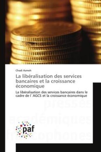 Couverture du livre « La liberalisation des services bancaires et la croissance economique - la liberalisation des service » de Azmeh Chadi aux éditions Editions Universitaires Europeennes