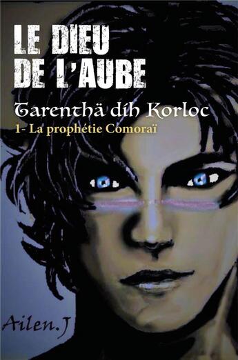 Couverture du livre « Le dieu de l'aube, tarentha dih korloc t.1 ; la prophétie Comoraï » de Ailen. J aux éditions Librinova