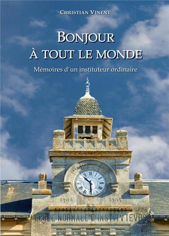 Couverture du livre « Bonjour à tout le monde ; mémoires d'un instituteur ordinaire » de Vinent Christian aux éditions Bookelis