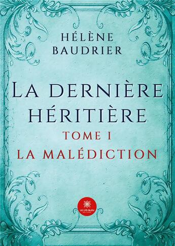 Couverture du livre « La dernière héritière Tome 1 : la malédiction » de Helene Baudrier aux éditions Le Lys Bleu