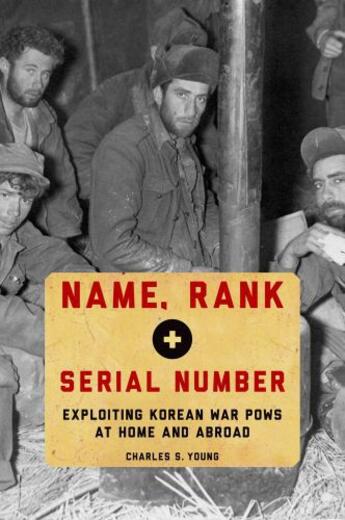 Couverture du livre « Name, Rank, and Serial Number: Exploiting Korean War POWs at Home and » de Young Charles S aux éditions Oxford University Press Usa
