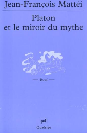 Couverture du livre « Platon et le miroir du mythe » de Jean-Francois Mattei aux éditions Puf