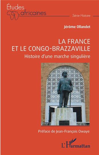 Couverture du livre « La France et le Congo-Brazzaville : histoire d'une marche singulière » de Jérôme Ollandet aux éditions L'harmattan