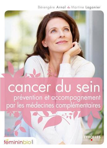 Couverture du livre « Cancer du sein ; prévention et accompagnement par les médecines complémentaires » de Berengere Arnal et Martine Laganier aux éditions Eyrolles