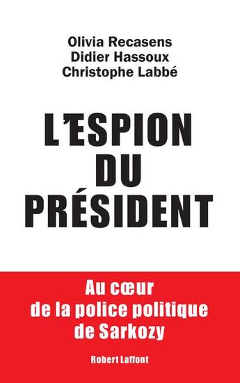 Couverture du livre « L'espion du président ; au coeur de la police politique de Sarkozy » de Olivia Recasens et Didier Hassoux et Christophe Labbe aux éditions Robert Laffont