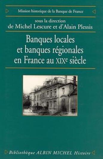 Couverture du livre « Banques locales et banques régionales en France au XIX siècle » de Alain Plessis et Michel Lescure aux éditions Albin Michel