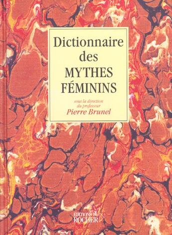 Couverture du livre « Dictionnaire des mythes feminins » de Pierre Brunel aux éditions Rocher