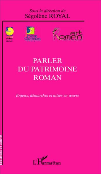 Couverture du livre « Parler du patrimoine roman ; enjeux, démarches et mises en oeuvre » de Segolene Royal aux éditions L'harmattan