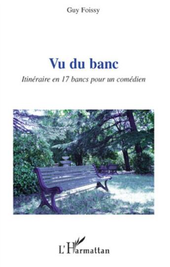 Couverture du livre « Vu du banc ; itinéraire en 17 bancs pour un comédien » de Guy Foissy aux éditions L'harmattan