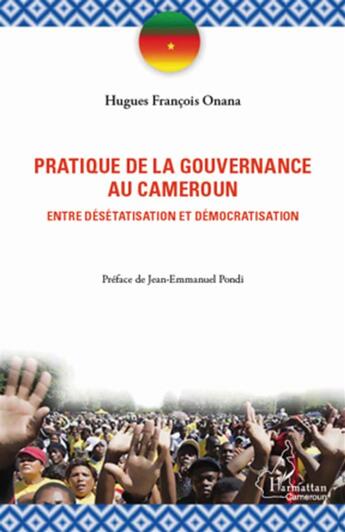 Couverture du livre « Pratique de la gouvernance au Cameroun ; entre désétatisation et démocratisation » de Hugues Francois Onana aux éditions L'harmattan