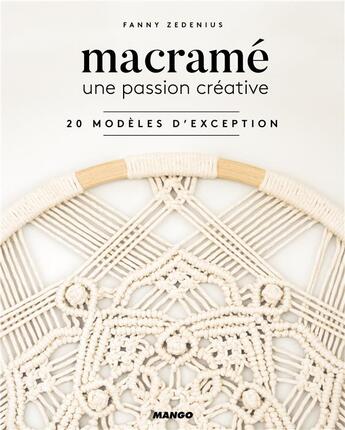 Couverture du livre « Macramé ; une passion créative ; 20 modèles d'exception » de Fanny Zedenius aux éditions Mango