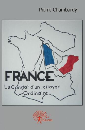 Couverture du livre « France... - ...le constat d'un citoyen ordinaire » de Chambardy Pierre aux éditions Edilivre