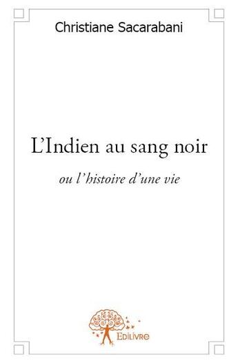 Couverture du livre « L'indien au sang noir ; ou l'histoire d'une vie » de Christiane Sacaraban aux éditions Edilivre