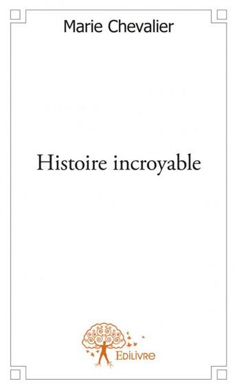 Couverture du livre « Histoire incroyable » de Marie Chevalier aux éditions Edilivre