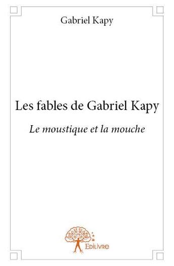 Couverture du livre « Les fables de Gabriel Kapy ; le moustique et la mouche » de Kapy Gabriel aux éditions Edilivre