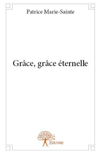 Couverture du livre « Grâce, grâce éternelle » de Patrice Marie-Sainte aux éditions Edilivre